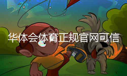 华体会体育正规官网可信吗？官方入口辨别与安全登录全攻略