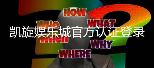 凯旋娱乐城官方认证登录：安全便捷的顶级娱乐平台入口指南