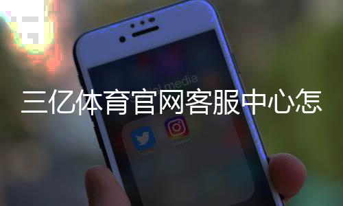 三亿体育官网客服中心怎么联系？在线客服、联系方式与常见问题快速指南