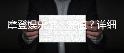 摩登娱乐怎么充值？详细步骤与到账时间解析