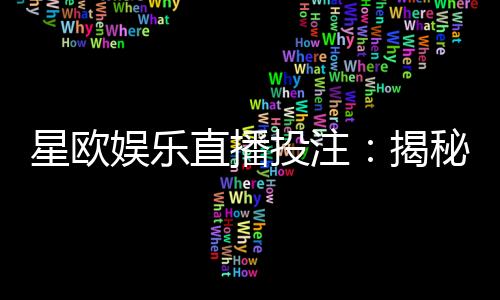 星欧娱乐直播投注：揭秘高胜率玩家的实战技巧与策略