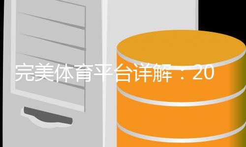 完美体育平台详解：2026最新版注册、充值、玩法与安全评测
