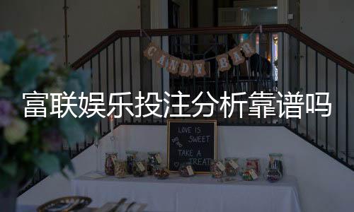 富联娱乐投注分析靠谱吗？深度测评其安全性与用户体验