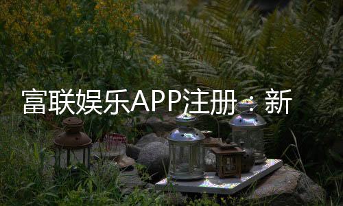 富联娱乐APP注册：新手必看的一站式注册指南