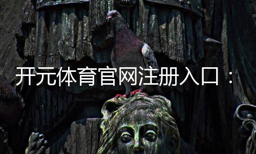 开元体育官网注册入口：畅享棋牌电游的顶级娱乐体验