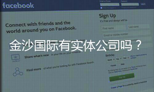 金沙国际有实体公司吗？深入解析其线下实体与线上平台关系