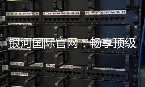 银河国际官网:畅享顶级棋牌娱乐乐趣
