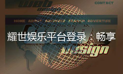 耀世娱乐平台登录：畅享顶级游戏体验与安全投注指南