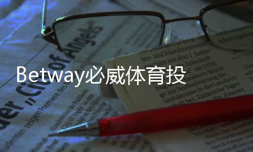 Betway必威体育投注技巧：新手必看投注策略、赔率分析与实战指南
