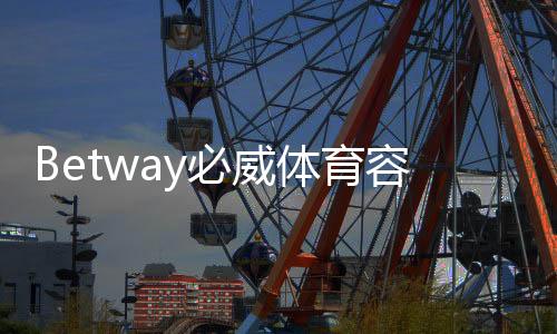 Betway必威体育容易被骗吗？真实评测、风险分析与防骗攻略