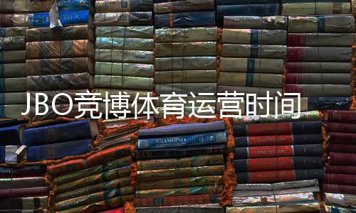 JBO竞博体育运营时间久吗？运营年限、平台背景与信誉全解析