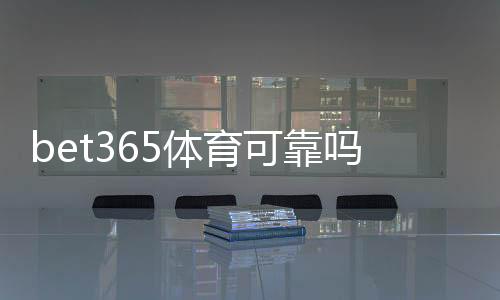 bet365体育可靠吗？从安全性、牌照与提款实测看真相