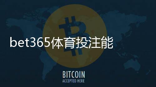 bet365体育投注能提多少钱？提现限额、到账时间与常见问题全解析