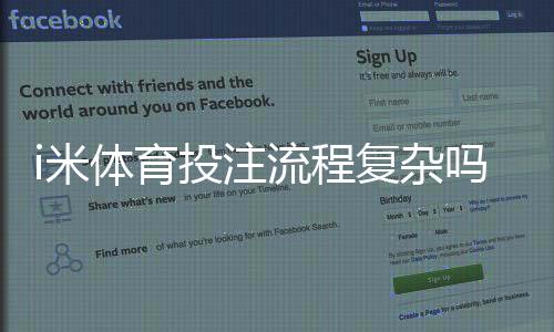 i米体育投注流程复杂吗？3分钟带你轻松上手全攻略
